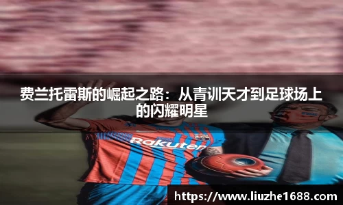费兰托雷斯的崛起之路：从青训天才到足球场上的闪耀明星